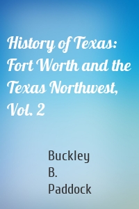 History of Texas: Fort Worth and the Texas Northwest, Vol. 2