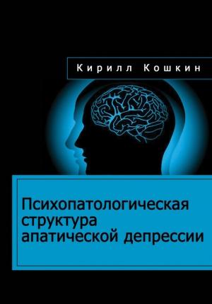 Обложка книги «Психопатологическая структура апатической депрессии» — Кирилл Кошкин