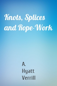 Knots, Splices and Rope-Work