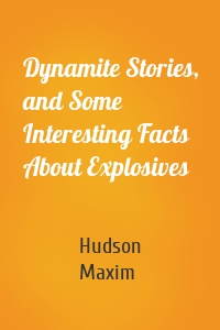 Dynamite Stories, and Some Interesting Facts About Explosives