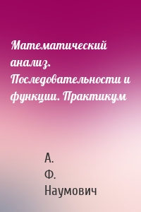 Математический анализ. Последовательности и функции. Практикум
