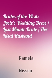 Brides of the West: Josie's Wedding Dress / Last Minute Bride / Her Ideal Husband