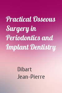 Practical Osseous Surgery in Periodontics and Implant Dentistry