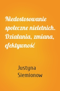 Niedostosowanie społeczne nieletnich. Działania, zmiana, efektywność