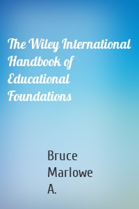 The Wiley International Handbook of Educational Foundations