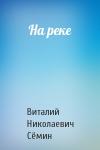 Виталий Сёмин - На реке