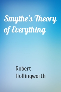 Smythe's Theory of Everything