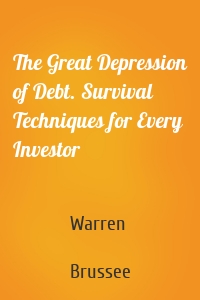 The Great Depression of Debt. Survival Techniques for Every Investor