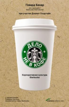 Обложка книги «Дело не в кофе: Корпоративная культура Starbucks» — Говард Бехар, Джанрт Голдстайн