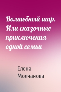 Волшебный шар. Или сказочные приключения одной семьи