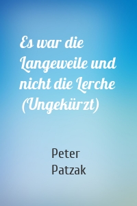 Es war die Langeweile und nicht die Lerche (Ungekürzt)