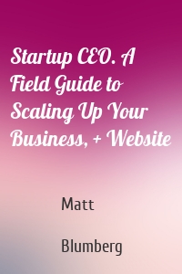 Startup CEO. A Field Guide to Scaling Up Your Business, + Website