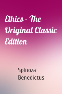 Ethics - The Original Classic Edition