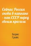 Борис Гройс - Сейчас Россия снова в капкане – как СССР перед своим крахом