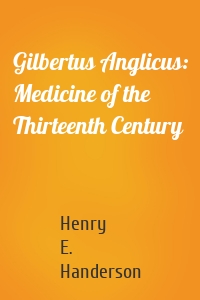 Gilbertus Anglicus: Medicine of the Thirteenth Century