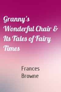 Granny's Wonderful Chair & Its Tales of Fairy Times