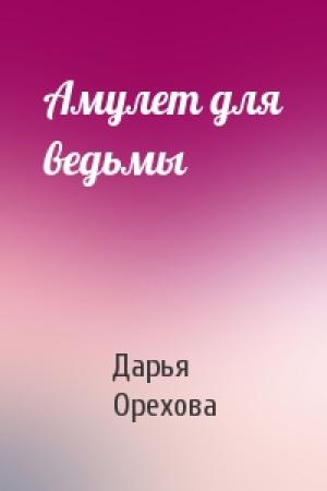 Обложка книги «Амулет для ведьмы» — Дарья Орехова