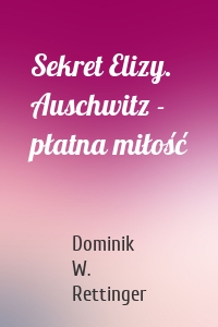 Sekret Elizy. Auschwitz - płatna miłość