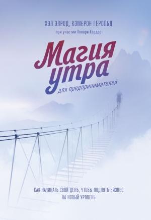 Обложка книги «Магия утра для предпринимателей. Как начинать свой день, чтобы поднять бизнес на новый уровень» — Хэл Элрод, Кэмерон Герольд