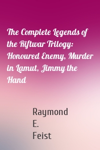 The Complete Legends of the Riftwar Trilogy: Honoured Enemy, Murder in Lamut, Jimmy the Hand