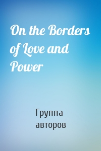 On the Borders of Love and Power