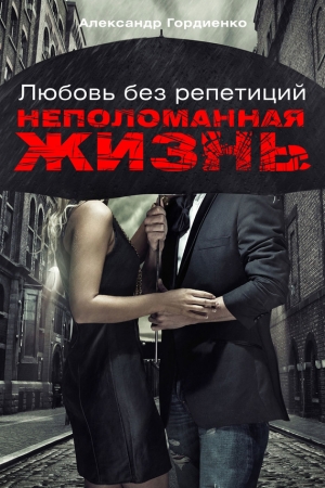 Обложка книги «Неполоманная жизнь» — Александр Гордиенко