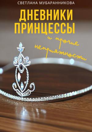Обложка книги «Дневники принцессы и прочие неприятности» — Светлана Мубаранникова