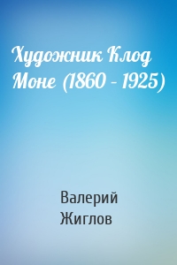 Художник Клод Моне (1860 – 1925)