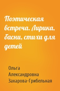 Поэтическая встреча. Лирика, басни, стихи для детей