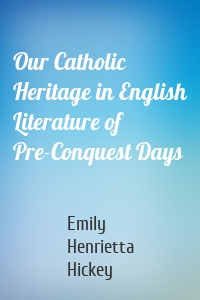 Our Catholic Heritage in English Literature of Pre-Conquest Days