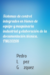 Sistemas de control integrados en bienes de equipo y maquinaria industrial y elaboración de la documentación técnica. FMEE0208