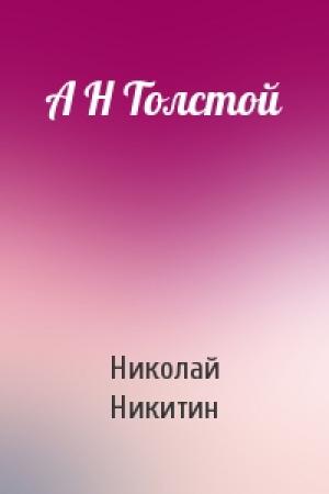 Обложка книги «А Н Толстой» — Николай Никитин
