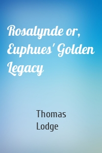 Rosalynde or, Euphues' Golden Legacy