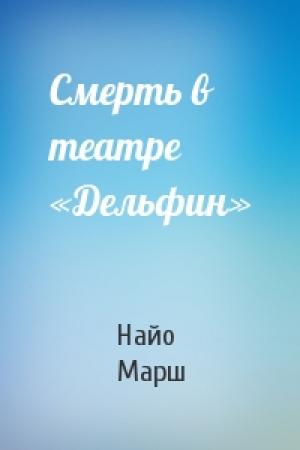 Обложка книги «Смерть в театре «Дельфин»» — Найо Марш