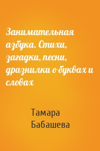 Занимательная азбука. Стихи, загадки, песни, дразнилки о буквах и словах