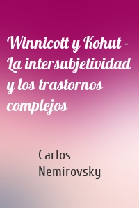 Winnicott y Kohut - La intersubjetividad y los trastornos complejos