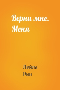 Верни мне. Меня