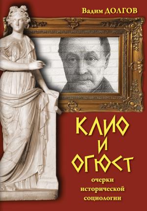 Обложка книги «Клио и Огюст. Очерки исторической социологии» — Вадим Долгов
