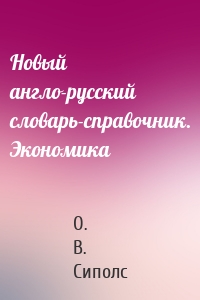 Новый англо-русский словарь-справочник. Экономика