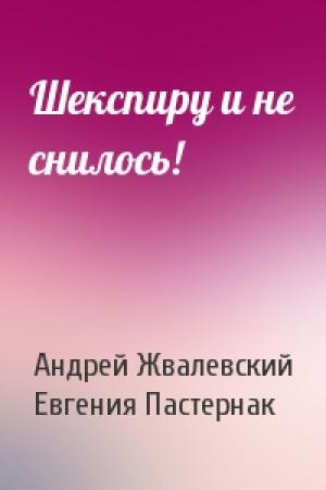 Обложка книги «Шекспиру и не снилось!» — Андрей Жвалевский, Евгения Пастернак