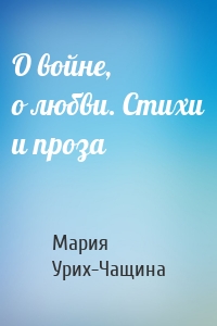 О войне, о любви. Стихи и проза