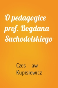 O pedagogice prof. Bogdana Suchodolskiego