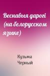 Кузьма Черный - Веснавыя дарогi (на белорусском языке)
