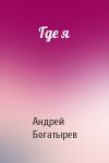 Андрей Богатырев - Где я