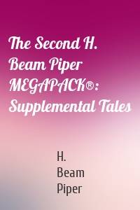 The Second H. Beam Piper MEGAPACK®: Supplemental Tales