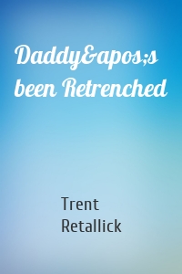 Daddy&apos;s been Retrenched