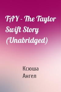 TAY - The Taylor Swift Story (Unabridged)