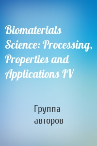 Biomaterials Science: Processing, Properties and Applications IV