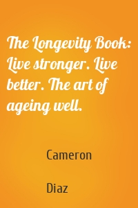 The Longevity Book: Live stronger. Live better. The art of ageing well.