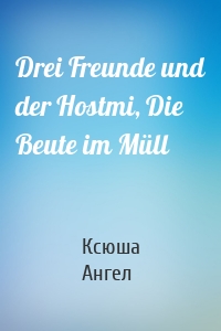 Drei Freunde und der Hostmi, Die Beute im Müll